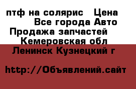 птф на солярис › Цена ­ 1 500 - Все города Авто » Продажа запчастей   . Кемеровская обл.,Ленинск-Кузнецкий г.